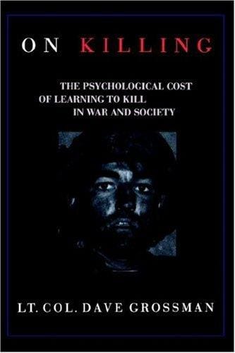 On killing: the psychological cost of learning to kill in war and society