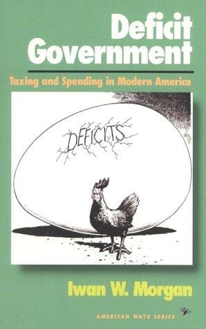 Deficit Government: Taxing and Spending in Modern America (American Ways Series)
