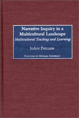 Narrative Inquiry in a Multicultural Landscape: Multicultural Teaching and Learning (Issues in Curriculum Theory, Policy, and Research)