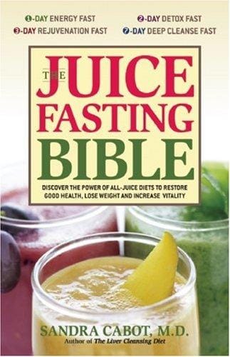 The Juice Fasting Bible: Discover the Power of an All-Juice Diet to Restore Good Health, Lose Weight and Increase Vitality