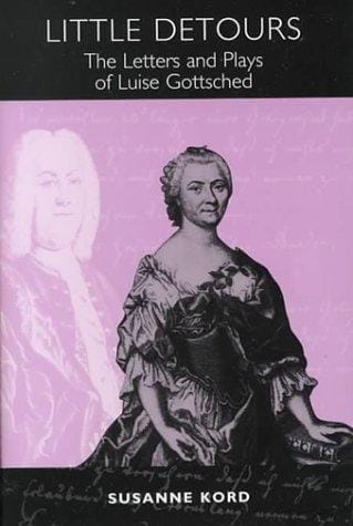 Little detours: the letters and plays of Luise Gottsched (1713-1762)