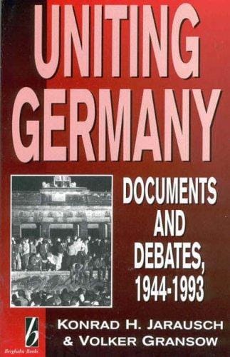 Uniting Germany: Documents and Debates, 1944-1993