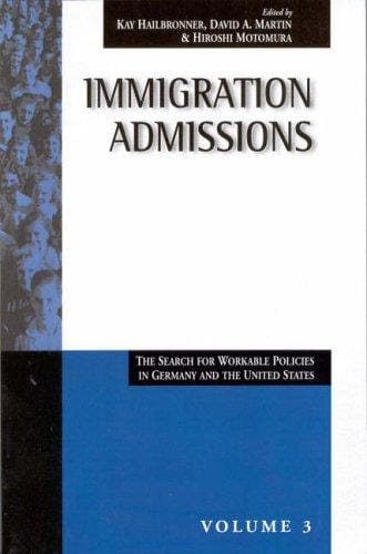Immigration Admissions: The Search for Workable Policies in Germany and the United States (Migration and Refugees - Politics and Policies in the United States and Germany , Vol 3)