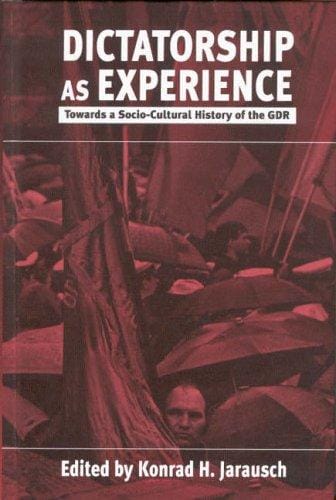 Dictatorship As Experience: Towards a Socio-Cultural History of the Gdr