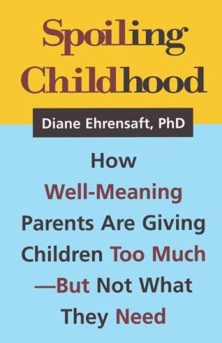 Spoiling childhood: how well-meaning parents are giving children too much--but not what they need