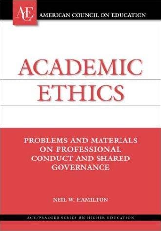Academic Ethics: Problems and Materials on Professional Conduct and Shared Governance (ACE/Praeger Series on Higher Education)