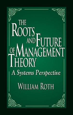 The Roots and Future of Management Theory: A Systems Perspective