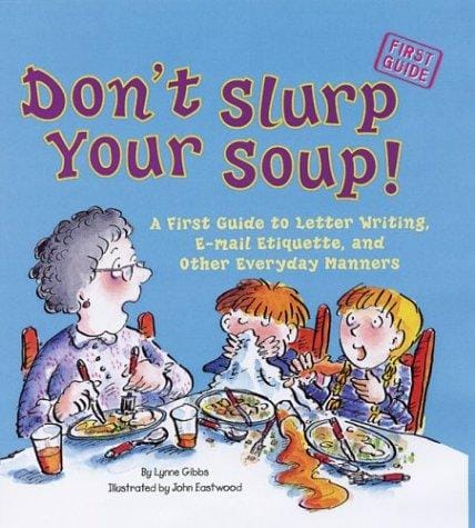 Don't slurp your soup!: a first guide to letter writing, e-mail etiquette, and other everyday manners