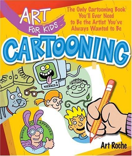 Art for Kids: Cartooning: The Only Cartooning Book You'll Ever Need to Be the Artist You've Always Wanted to Be (Art for Kids)