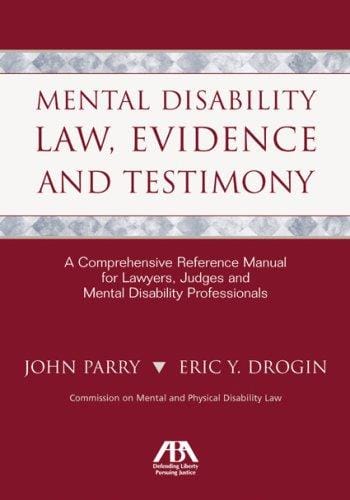 Mental Disability Law, Evidence and Testimony: A Comprehensive Reference Manual for Lawyers, Judges and Mental Disability Professionals