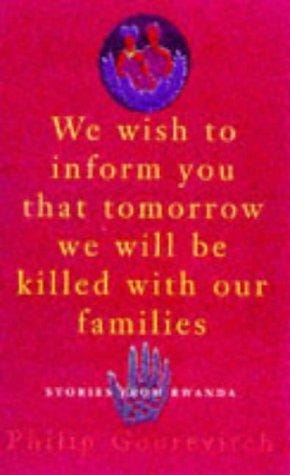 WE WISH TO INFORM YOU THAT TOMORROW WE WILL BE KILLED WITH OUR FAMILIES: STORIES FROM RWANDA