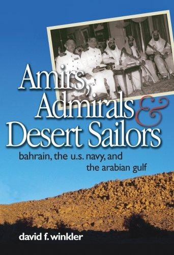 Amirs, Admirals, and Desert Sailors: Bahrain, the U.S. Navy, and the Arabian Gulf