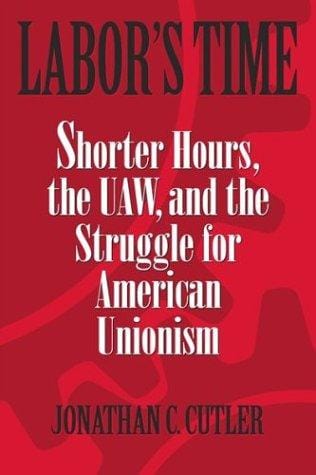 Labor's Time: Shorter Hours, the Uaw, and the Struggle for the American Unionism (Labor in Crisis)