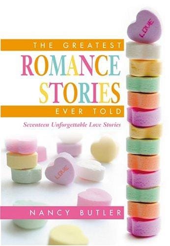 The greatest romance stories ever told: seventeen unforgettable love stories