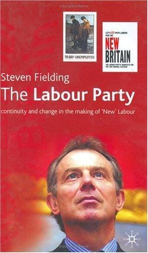 The Labour Party: Continuity and Change in the Making of 'New' Labour