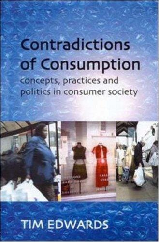 Contradictions of Consumption: Concepts, Practices, and Politics in Consumer Society