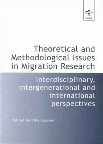 Theoretical and Methodological Issues in Migration Research: Interdisciplinary, Intergenerational and International Perspectives