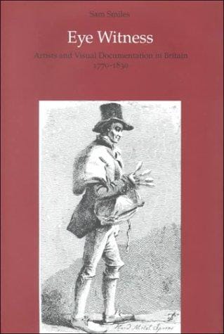 Eye witness: artists and visual documentation in Britain 1770-1830