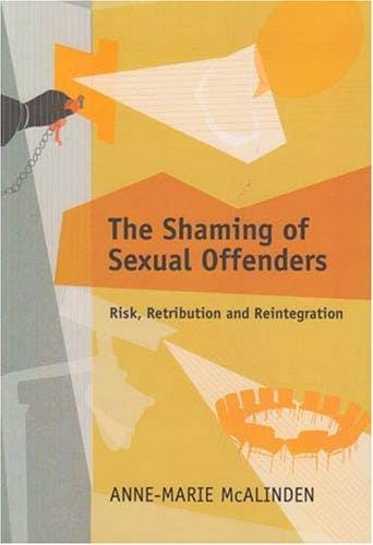 The Shaming of Sexual Offenders: Risk, Retribution and Reintegration