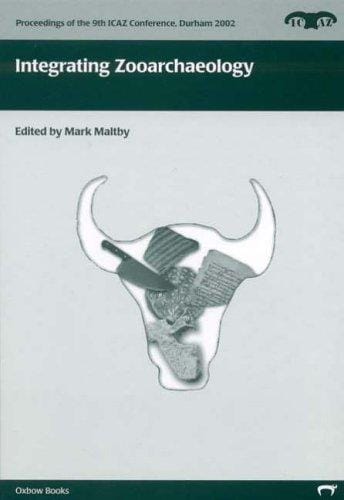 Intergrating Zooarchaeology (Proceedings of the 9th Conference of the International Council of Archaeozoology, Durham, August 2002)