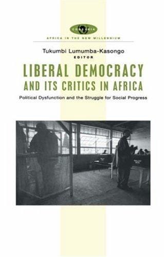 Liberal Democracy and Its Critics in Africa: Political Dysfunction and the Struggle for Progress (Africa in the New Millennium)