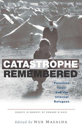 Catastrophe remembered: Palestine, Israel, and the internal refugees : papers in memory of Edward W. Said, 1935-2003