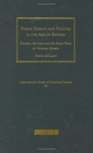 Public Health and Politics in the Age of Reform: Cholera, the State and the Royal Navy in Victorian Britain (International Library of Historical Studies)