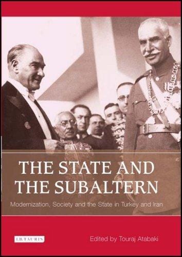 The State and the Subaltern: Modernization, Society and the State in Turkey and Iran (Library of Modern Middle East Studies)