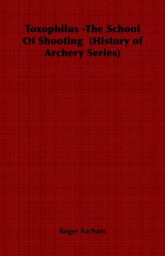 Toxophilus -The School Of Shooting  (History of Archery Series)