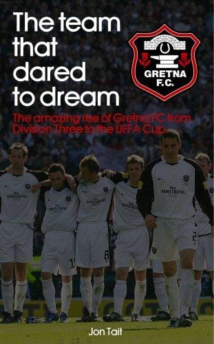 The Team That Dared to Dream - The Amazing Rise of Gretna FC from Division 3 to the FA Cup