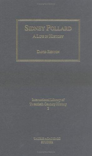 Sidney Pollard: A Life in History (International Library of Twentieth Centruy History)