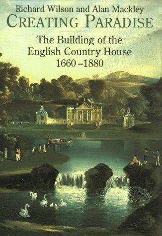 Creating paradise: the building of the English country house, 1660-1880