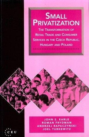Small Privatization: The Transformation of Retail Trade and Consumer Services in the Czech Republic, Hungary, and Poland (Ceu Privatization Reports)
