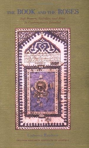 The Book and the Roses: Sufi Women, Visibility and Zikr in Contemporary Istanbul (In Association with the Swedish Research Institute in Istanbul)