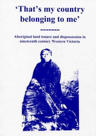 That's my country belonging to me: Aboriginal land tenure and dispossession in nineteenth century Western Victoria
