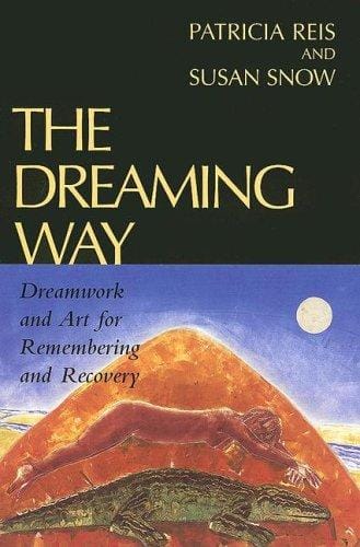 The Dreaming Way: Dreamwork and Art for Remembering and Recovery