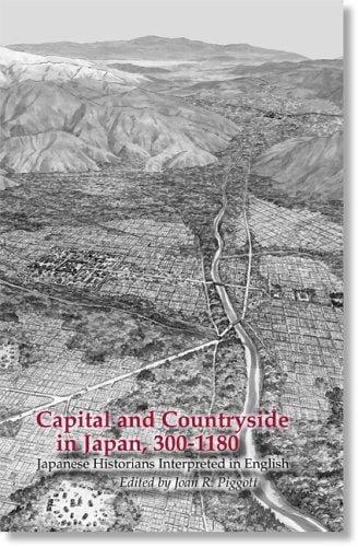 Capital and Countryside in Japan, 300-1180: Japanese Historians Interpreted in English
