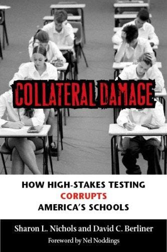 Collateral Damage: How High-Stakes Testing Corrupts America's Schools