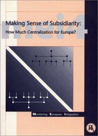 Making Sense of Subsidiarity: How Much Centralization for Europe? (Monitoring European Integration, Vol 4)