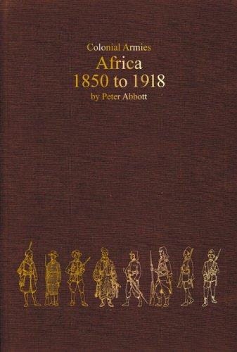 COLONIAL ARMIES IN AFRICA 1850-1918: Organisation, Warfare, Dress and Weapons (Armies of the Nineteenth Century)