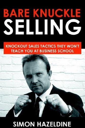 Bare Knuckle Selling: Knockout Sales Tactics They Won't Teach You At Business School