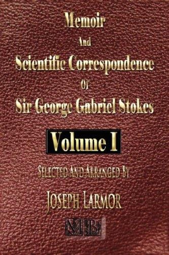 Memoir And Scientific Correspondence Of The Late Sir George Gabriel Stokes - Volume One