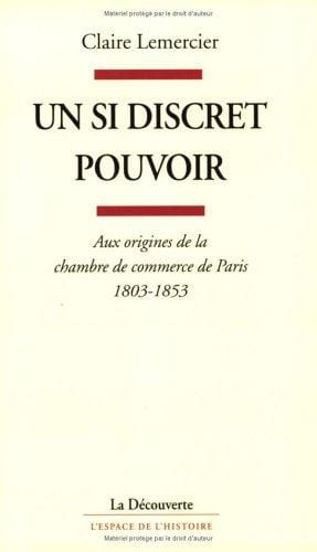Un si discret pouvoir: Aux origines de la Chambre de Commerce de Paris