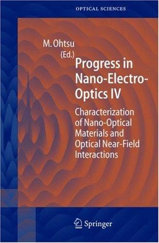 Progress in Nano-Electro Optics IV: Characterization of Nano-Optical Materials and Optical Near-Field Interactions (Springer Series in Optical Sciences)