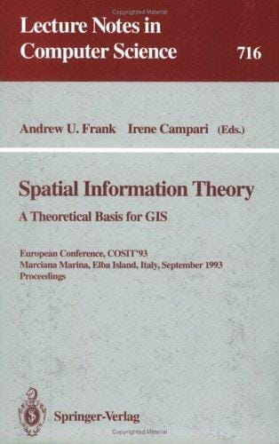 Spatial information theory: a theoretical basis for GIS : European conference, COSIT'93, Marciana Marina, Elba Island, Italy, September 19-22, 1993 : proceedings