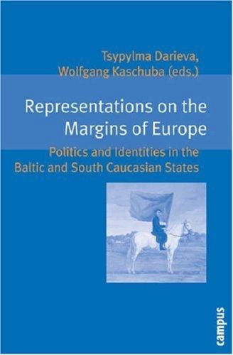 Representations on the Margins of Europe: Politics and Identities in the Baltic and South Caucasian States