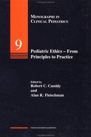 Pediatric Ethics\=From Principles to Practice (Monographs in Clinical Pediatrics)