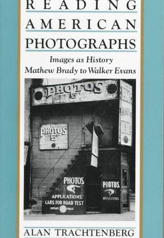Reading American Photographs: Images As History, Mathew Brady to Walker Evans