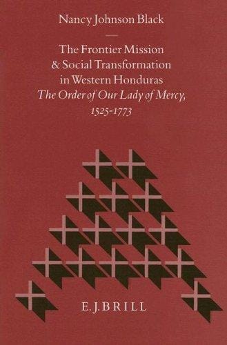 The Frontier Mission and Social Transformation in Western Honduras: The Order of Our Lady of Mercy, 1525-1773 (Studies in Christian Mission)