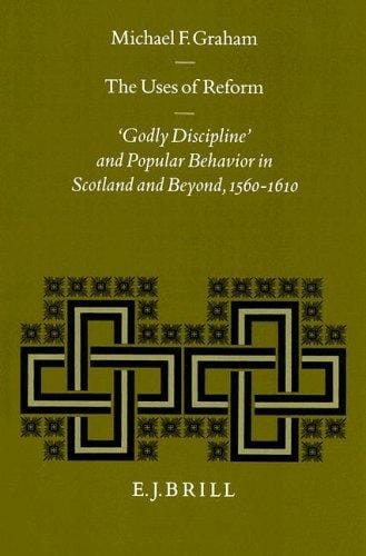 The uses of reform: "godly discipline" and popular behavior in Scotland and beyond, 1560-1610